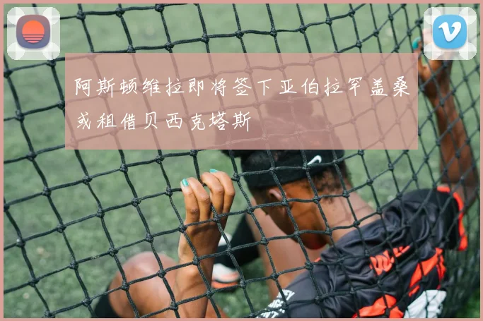 阿斯顿维拉即将签下亚伯拉罕盖桑或租借贝西克塔斯
